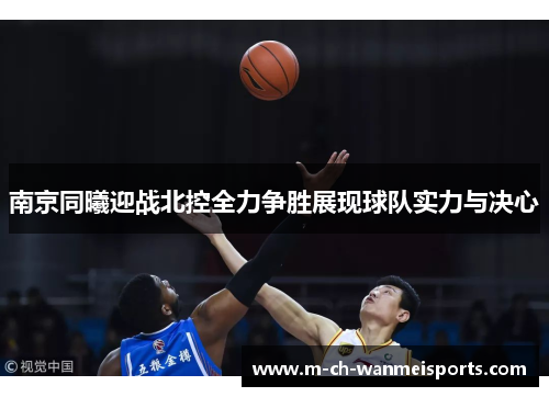 南京同曦迎战北控全力争胜展现球队实力与决心